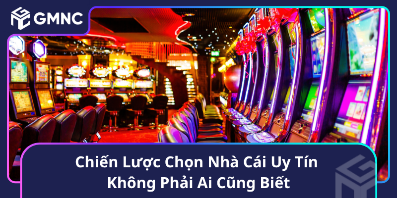 Chiến Lược Chọn Nhà Cái Uy Tín Không Phải Ai Cũng Biết