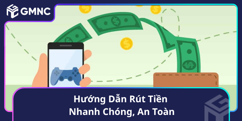 Hướng Dẫn Rút Tiền Nhanh Chóng, An Toàn