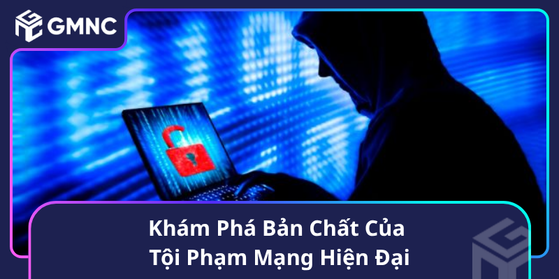 Khám Phá Bản Chất Của Tội Phạm Mạng Hiện Đại Khám Phá Bản Chất Của Tội Phạm Mạng Hiện Đại
