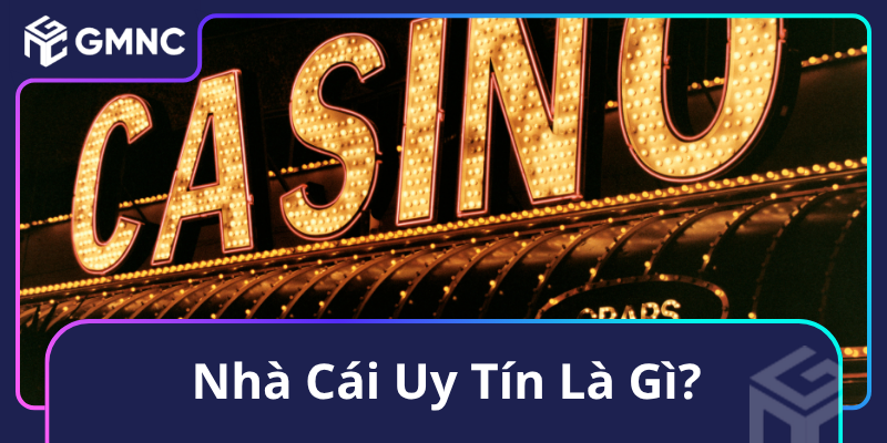Nhà Cái Uy Tín Là Gì?