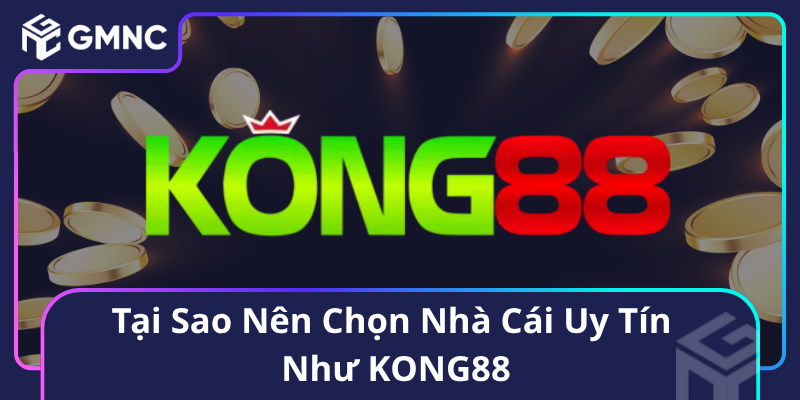 KONG88 Khuyến Mãi Hoàn Trả 1.25% Tại Sao Nên Chọn Nhà Cái Uy Tín Như KONG88