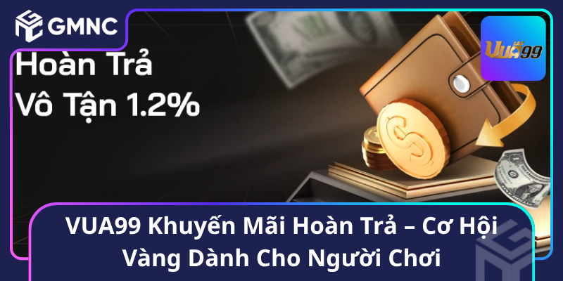 VUA99 Khuyến Mãi Hoàn Trả – Cơ Hội Vàng Dành Cho Người Chơi VUA99 Khuyến Mãi Hoàn Trả – Cơ Hội Vàng Dành Cho Người Chơi